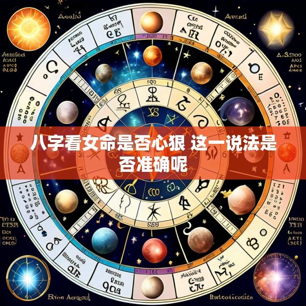 八字看女命是否心狠 这一说法是否准确呢