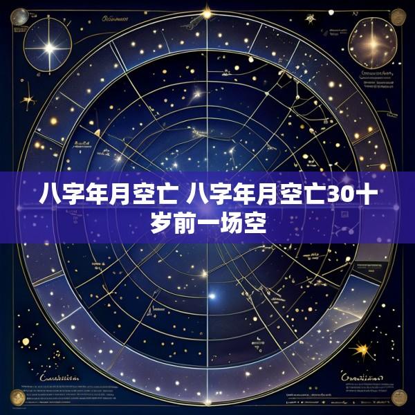 八字年月空亡 八字年月空亡30十岁前一场空