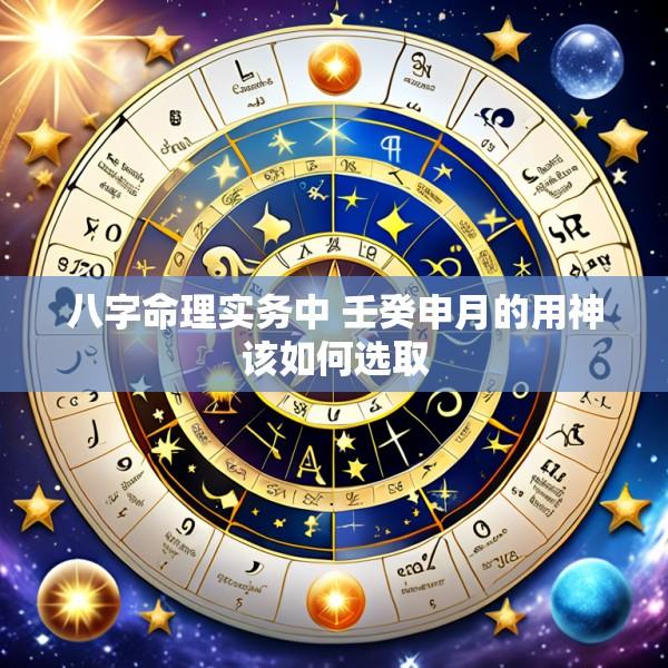 八字命理实务中 壬癸申月的用神该如何选取