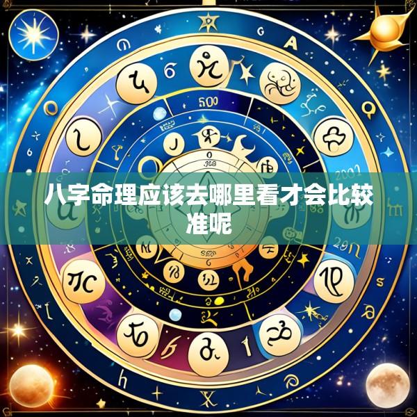 八字命理应该去哪里看才会比较准呢