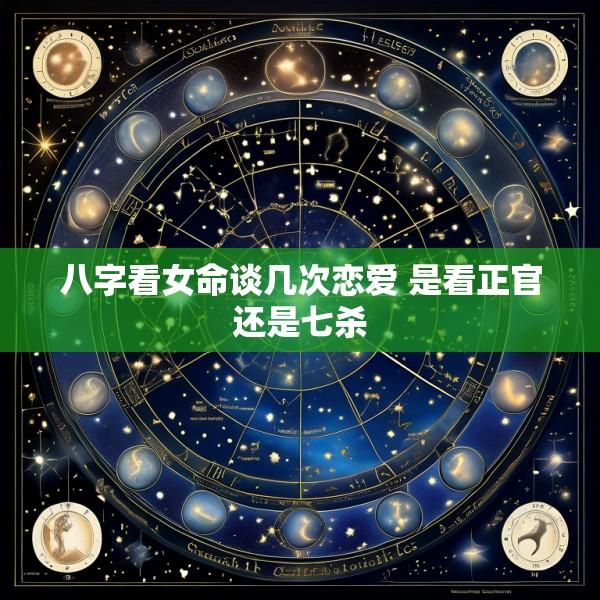 八字看女命谈几次恋爱 是看正官还是七杀