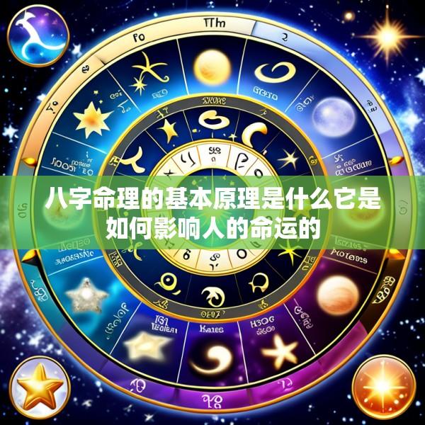 八字命理的基本原理是什么它是如何影响人的命运的