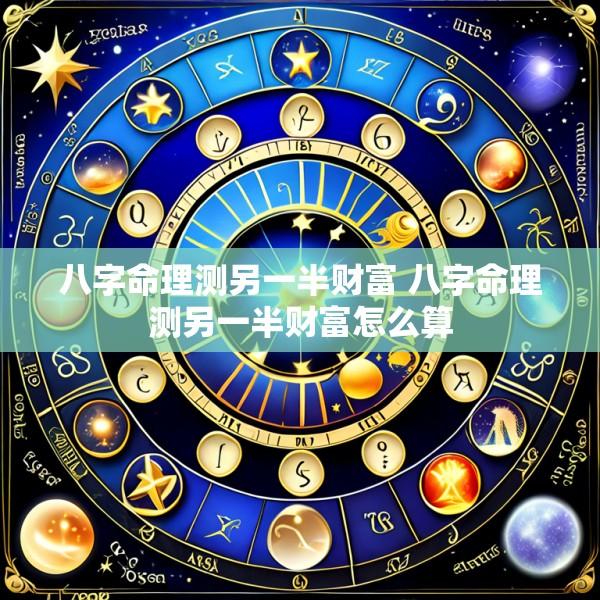 八字命理测另一半财富 八字命理测另一半财富怎么算
