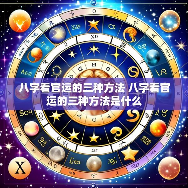 八字看官运的三种方法 八字看官运的三种方法是什么
