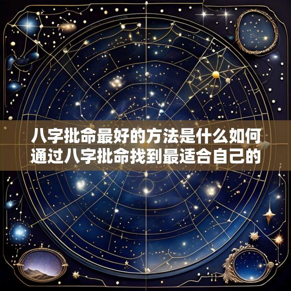 八字批命最好的方法是什么如何通过八字批命找到最适合自己的发展方向
