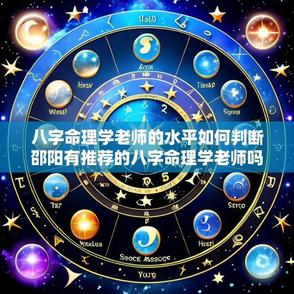 八字命理学老师的水平如何判断邵阳有推荐的八字命理学老师吗