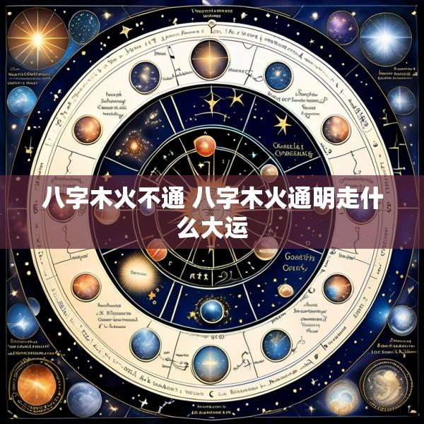八字木火不通 八字木火通明走什么大运