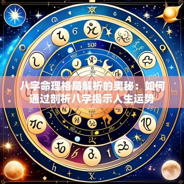 八字命理格局解析的奥秘：如何通过剖析八字揭示人生运势