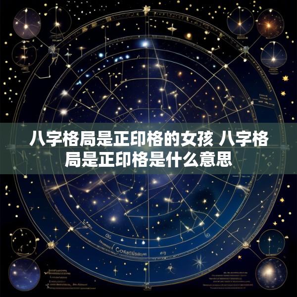 八字格局是正印格的女孩 八字格局是正印格是什么意思