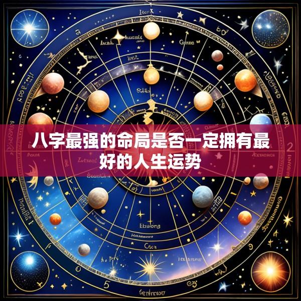 八字最强的命局是否一定拥有最好的人生运势