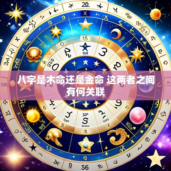 八字是木命还是金命 这两者之间有何关联