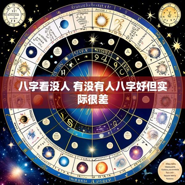 八字看没人 有没有人八字好但实际很差