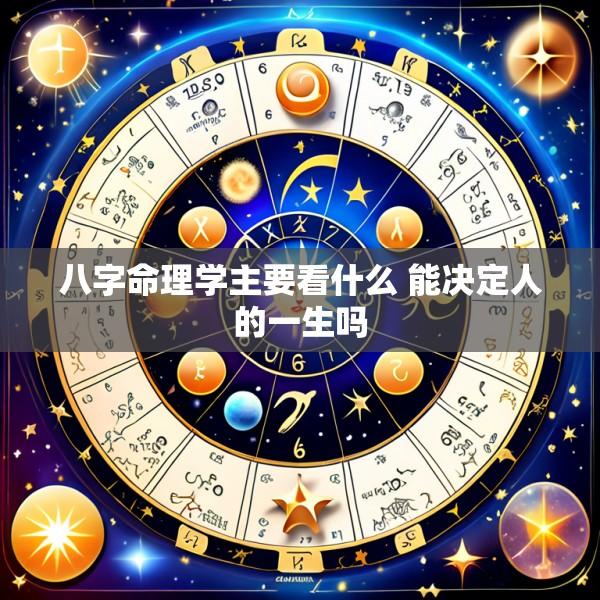 八字命理学主要看什么 能决定人的一生吗