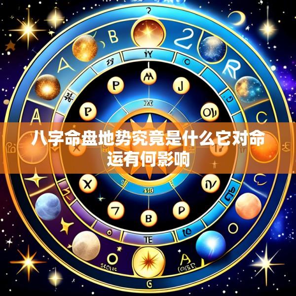 八字命盘地势究竟是什么它对命运有何影响