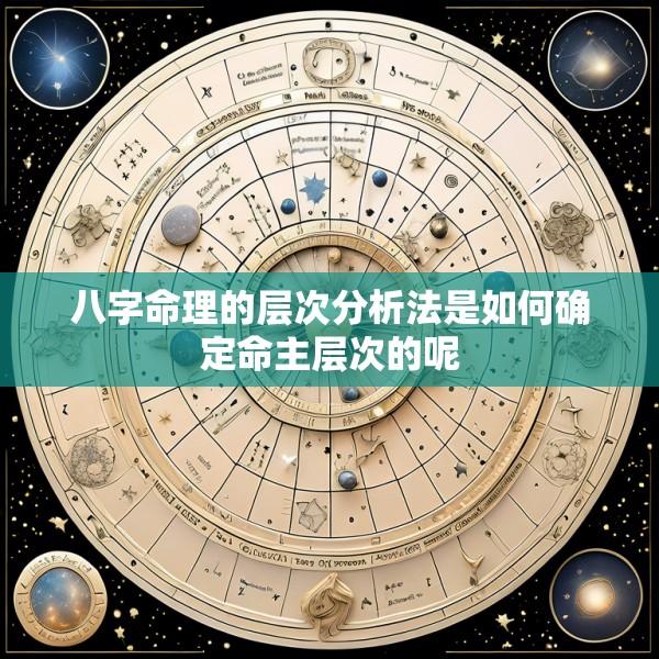 八字命理的层次分析法是如何确定命主层次的呢