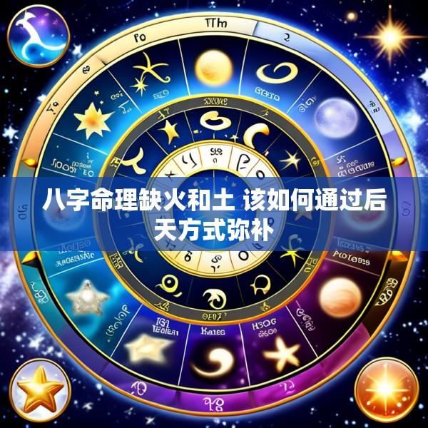 八字命理缺火和土 该如何通过后天方式弥补