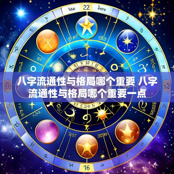 八字流通性与格局哪个重要 八字流通性与格局哪个重要一点