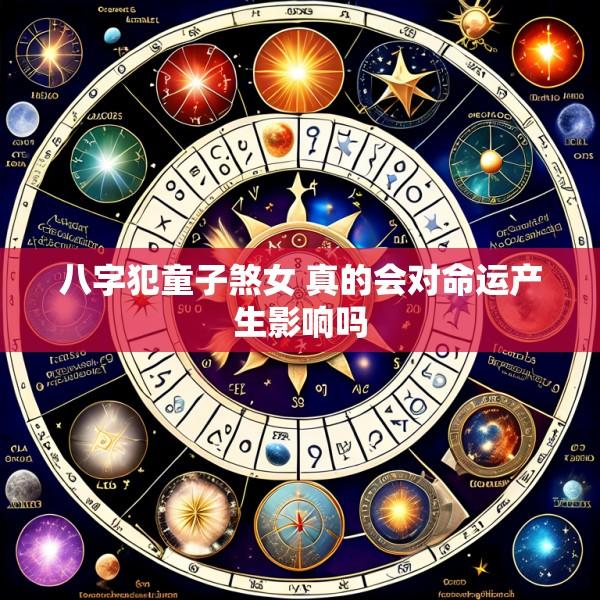 八字犯童子煞女 真的会对命运产生影响吗