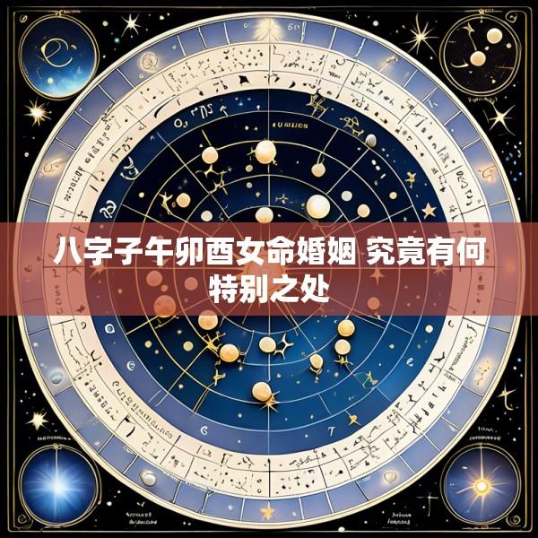 八字子午卯酉女命婚姻 究竟有何特别之处