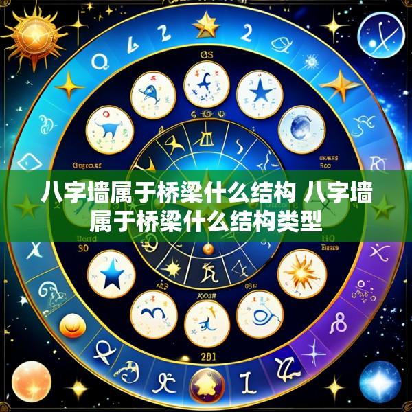 八字墙属于桥梁什么结构 八字墙属于桥梁什么结构类型