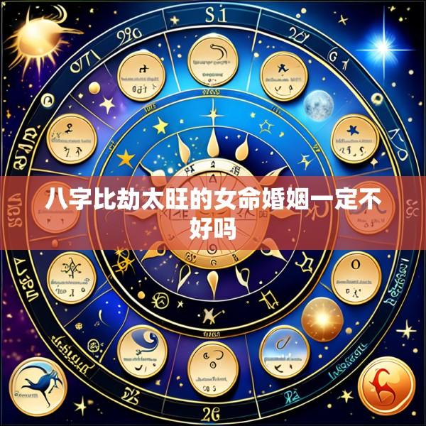 八字比劫太旺的女命婚姻一定不好吗