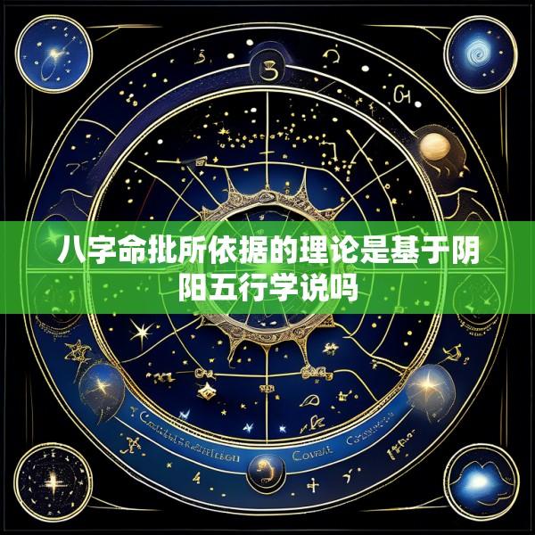 八字命批所依据的理论是基于阴阳五行学说吗
