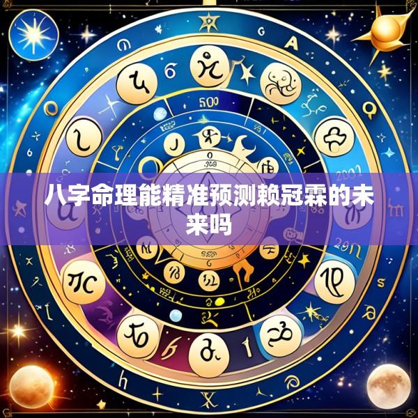 八字命理能精准预测赖冠霖的未来吗