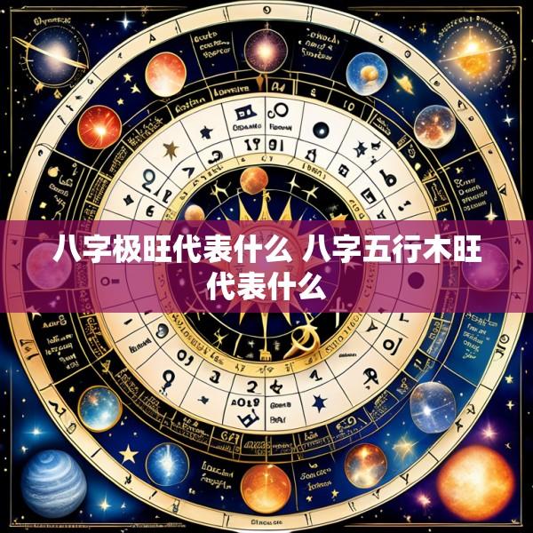 八字极旺代表什么 八字五行木旺代表什么