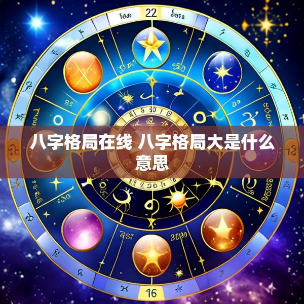 八字格局在线 八字格局大是什么意思