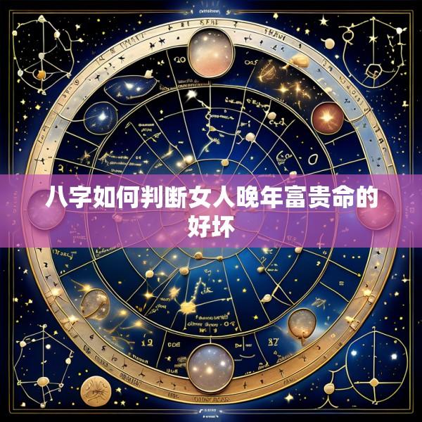 八字如何判断女人晚年富贵命的好坏