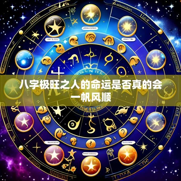 八字极旺之人的命运是否真的会一帆风顺