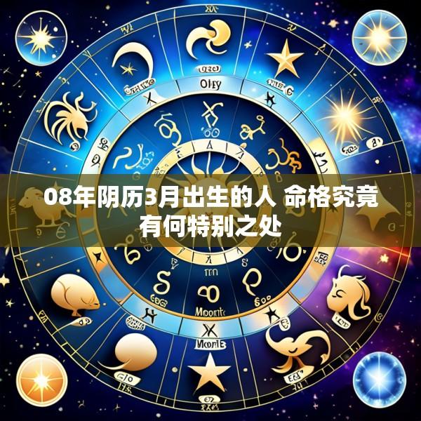 08年阴历3月出生的人 命格究竟有何特别之处