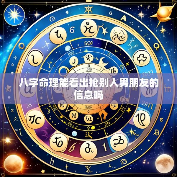 八字命理能看出抢别人男朋友的信息吗