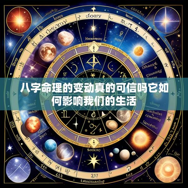 八字命理的变动真的可信吗它如何影响我们的生活