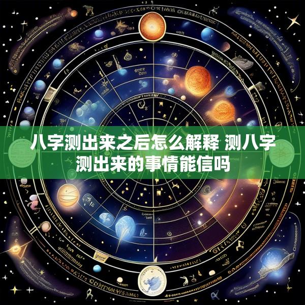 八字测出来之后怎么解释 测八字测出来的事情能信吗