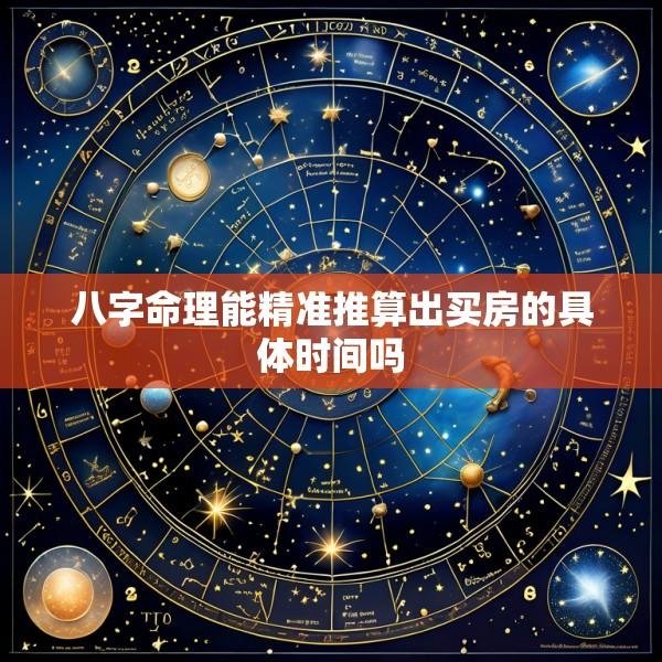 八字命理能精准推算出买房的具体时间吗