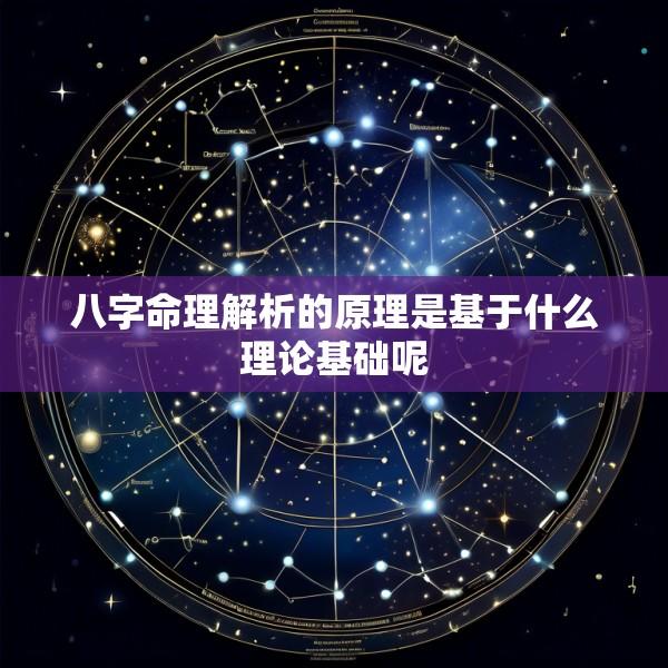 八字命理解析的原理是基于什么理论基础呢