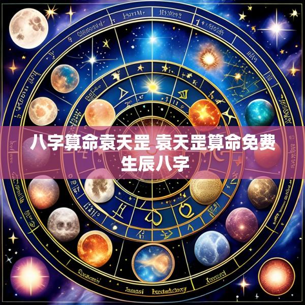 八字算命袁天罡 袁天罡算命免费 生辰八字