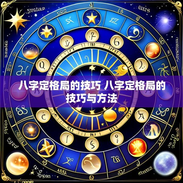 八字定格局的技巧 八字定格局的技巧与方法