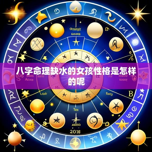 八字命理缺水的女孩性格是怎样的呢