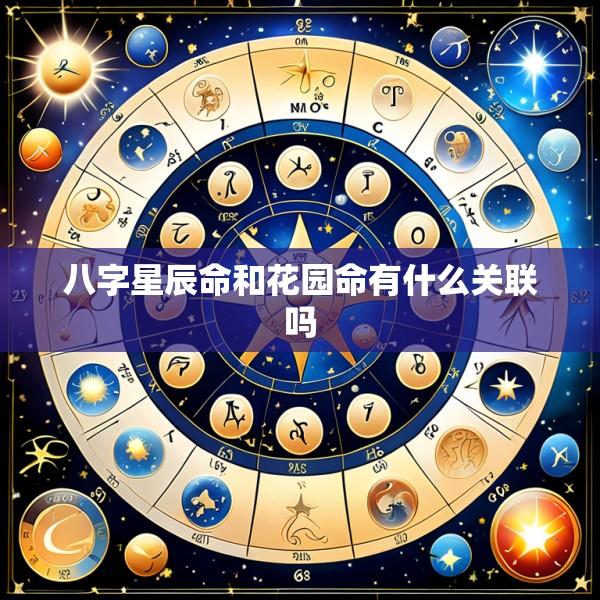 八字星辰命和花园命有什么关联吗