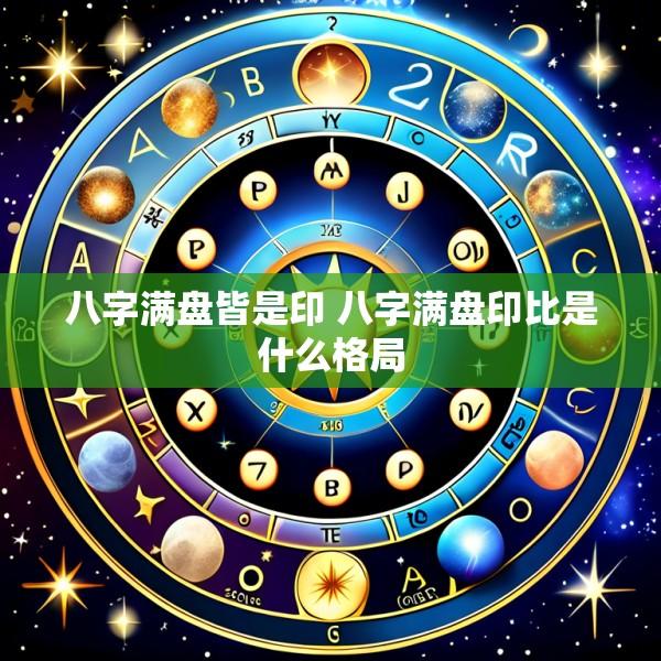 八字满盘皆是印 八字满盘印比是什么格局