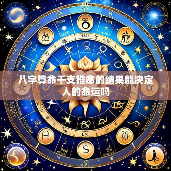 八字算命干支推命的结果能决定人的命运吗