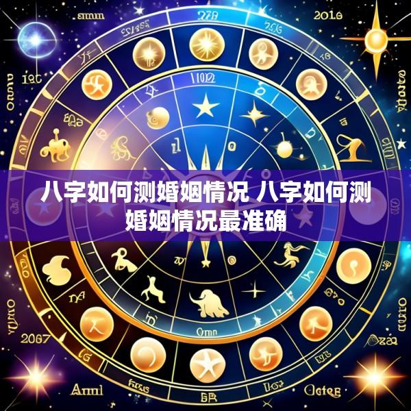 八字如何测婚姻情况 八字如何测婚姻情况最准确