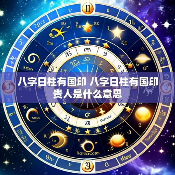 八字日柱有国印 八字日柱有国印贵人是什么意思