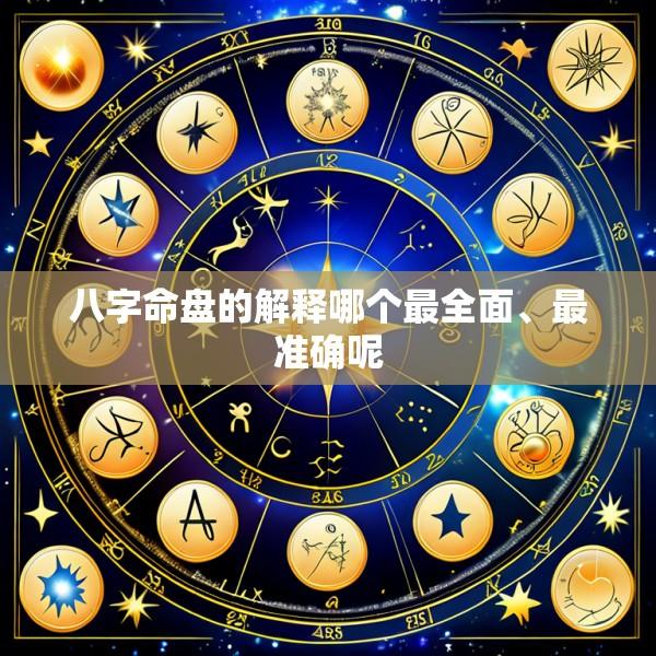 八字命盘的解释哪个最全面、最准确呢