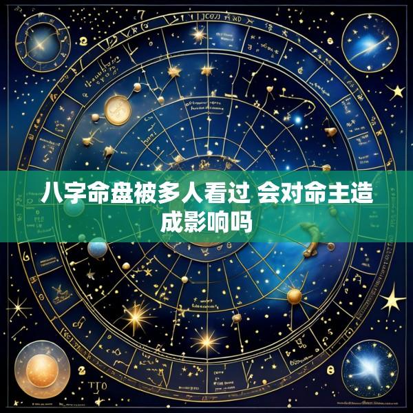 八字命盘被多人看过 会对命主造成影响吗