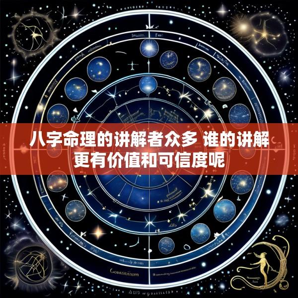 八字命理的讲解者众多 谁的讲解更有价值和可信度呢