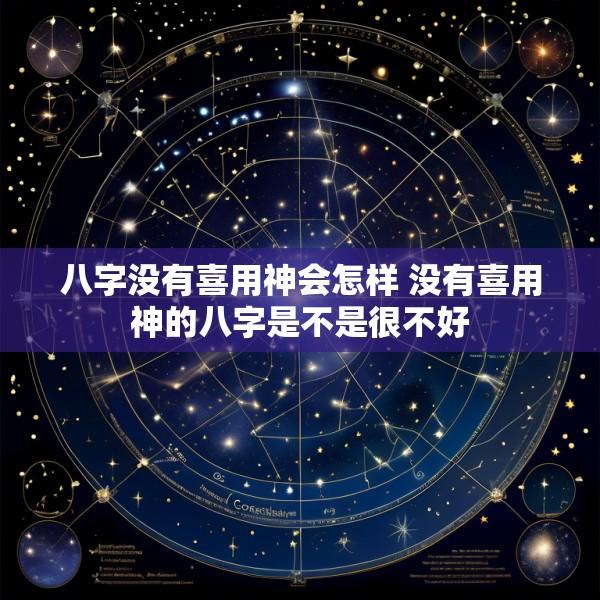 八字没有喜用神会怎样 没有喜用神的八字是不是很不好