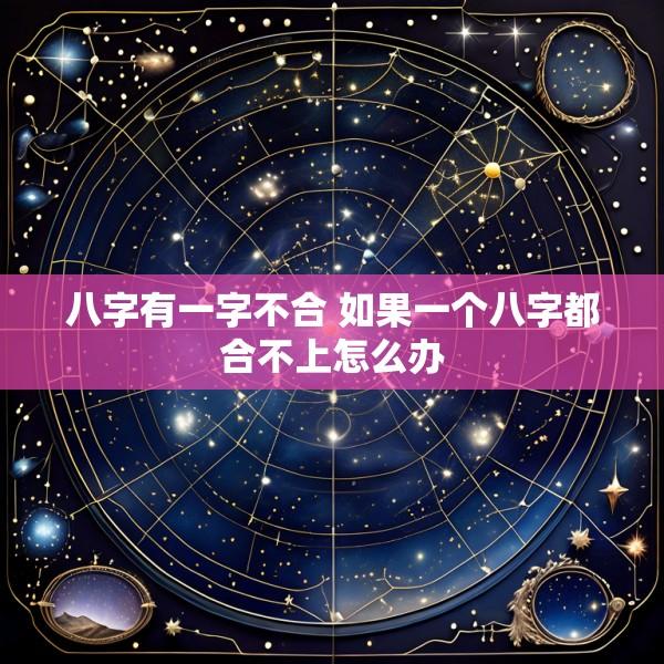 八字有一字不合 如果一个八字都合不上怎么办